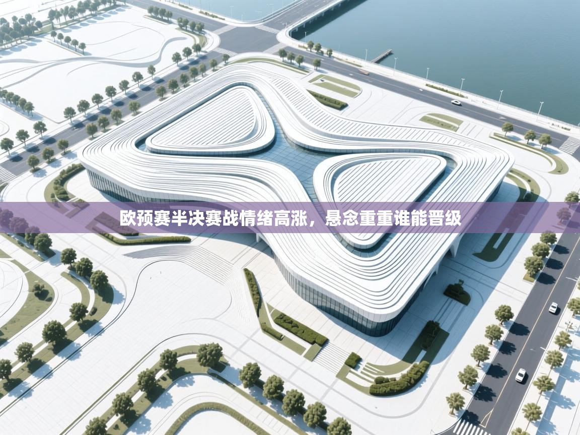 欧预赛半决赛战情绪高涨，悬念重重谁能晋级