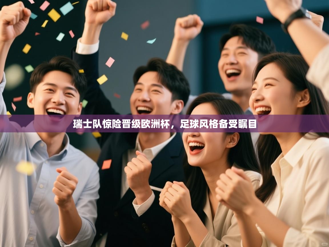 瑞士队惊险晋级欧洲杯，足球风格备受瞩目  第1张