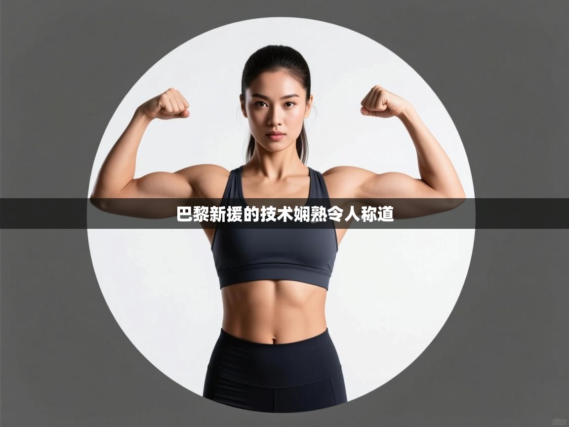 巴黎新援的技术娴熟令人称道  第1张