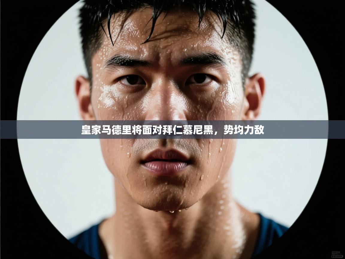 皇家马德里将面对拜仁慕尼黑，势均力敌