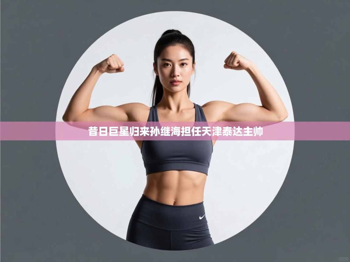 昔日巨星归来孙继海担任天津泰达主帅  第2张